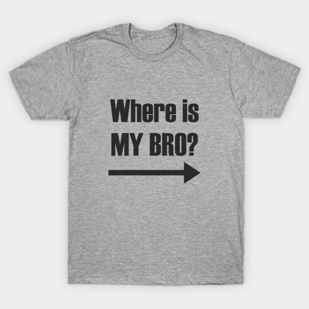 Where is my bro? T-Shirt by ViLoza